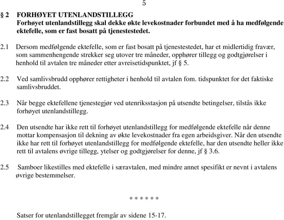 avreisetidspunktet, jf 5. 2.2 Ved samlivsbrudd opphører rettigheter i henhold til avtalen fom. tidspunktet for det faktiske samlivsbruddet. 2.3 Når begge ektefellene tjenestegjør ved utenriksstasjon på utsendte betingelser, tilstås ikke forhøyet utenlandstillegg.