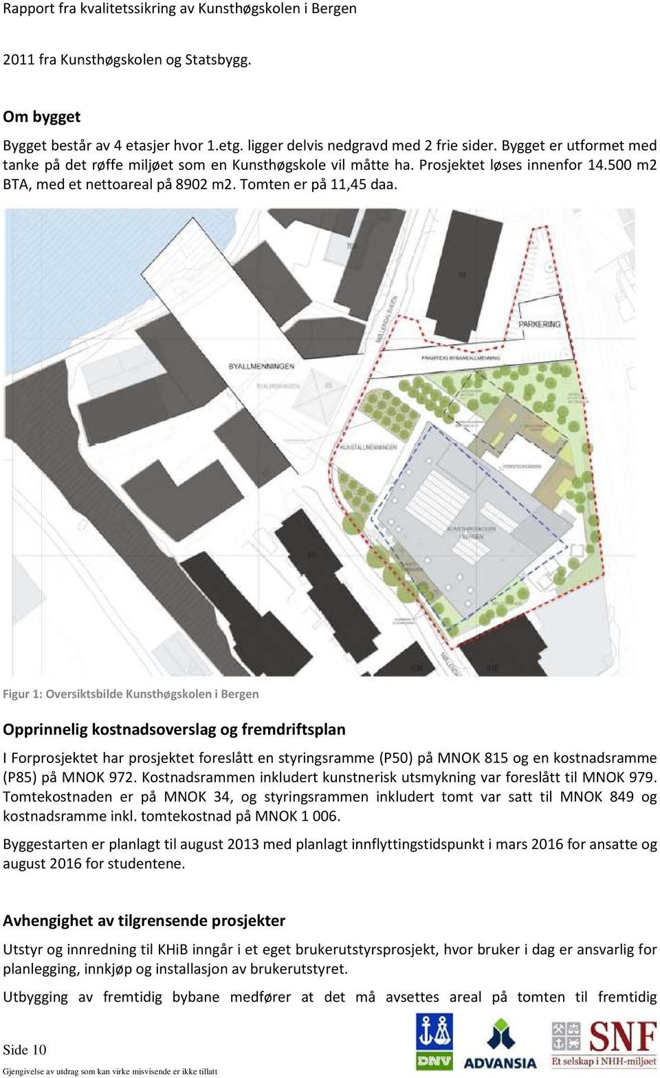 Figur 1: Oversiktsbilde Kunsthøgskolen i Bergen Opprinnelig kostnadsoverslag og fremdriftsplan I Forprosjektet har prosjektet foreslått en styringsramme (P50) på MNOK 815 og en kostnadsramme (P85) på