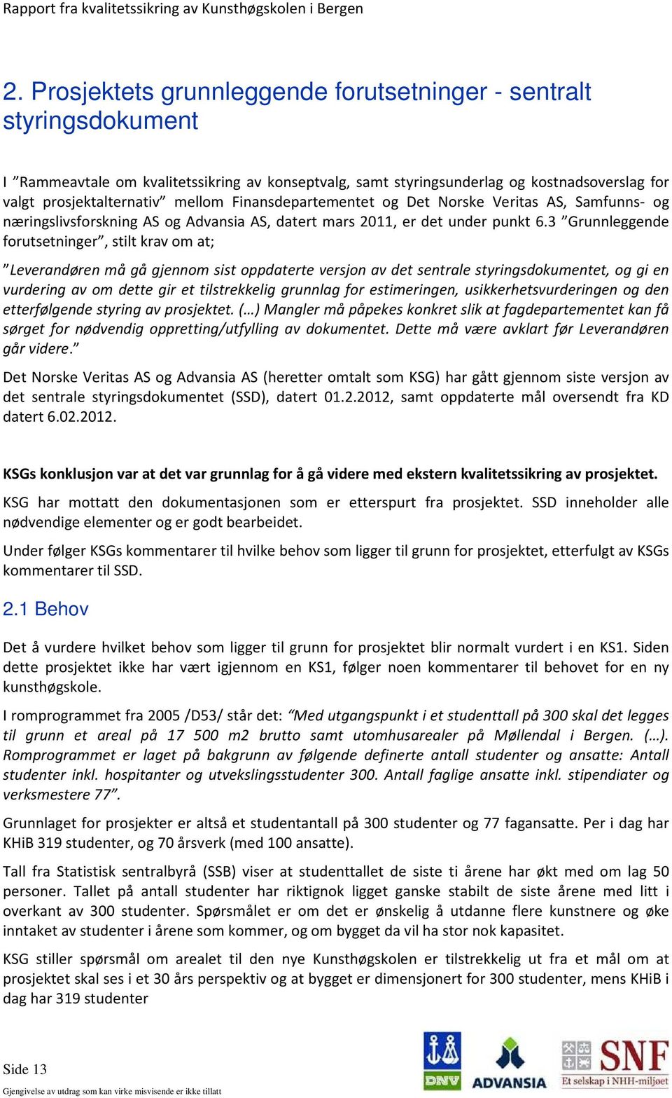 3 Grunnleggende forutsetninger, stilt krav om at; Leverandøren må gå gjennom sist oppdaterte versjon av det sentrale styringsdokumentet, og gi en vurdering av om dette gir et tilstrekkelig grunnlag