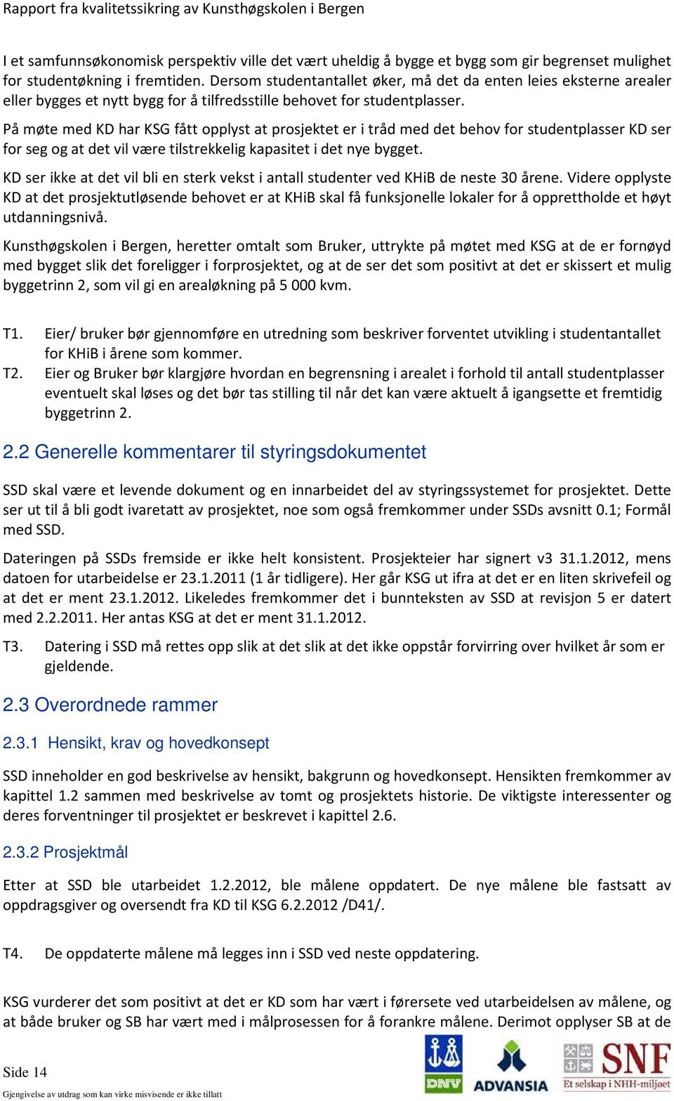 På møte med KD har KSG fått opplyst at prosjektet er i tråd med det behov for studentplasser KD ser for seg og at det vil være tilstrekkelig kapasitet i det nye bygget.