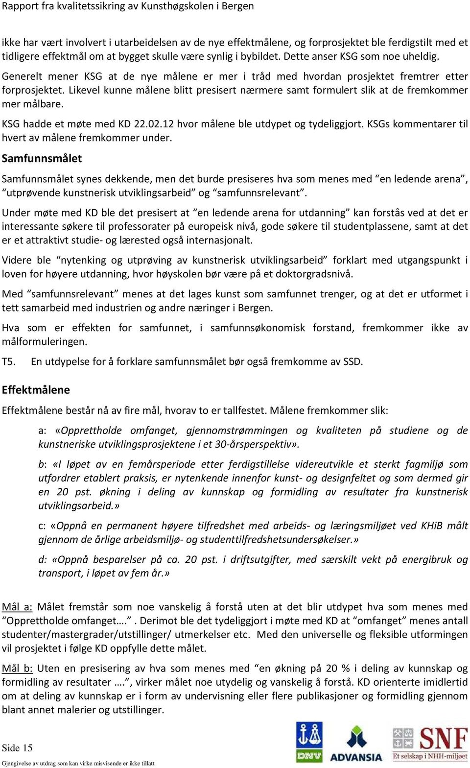 KSG hadde et møte med KD 22.02.12 hvor målene ble utdypet og tydeliggjort. KSGs kommentarer til hvert av målene fremkommer under.