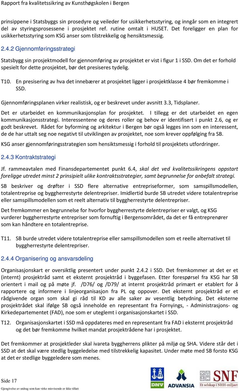 2 Gjennomføringsstrategi Statsbygg sin prosjektmodell for gjennomføring av prosjektet er vist i figur 1 i SSD. Om det er forhold spesielt for dette prosjektet, bør det presiseres tydelig. T10.