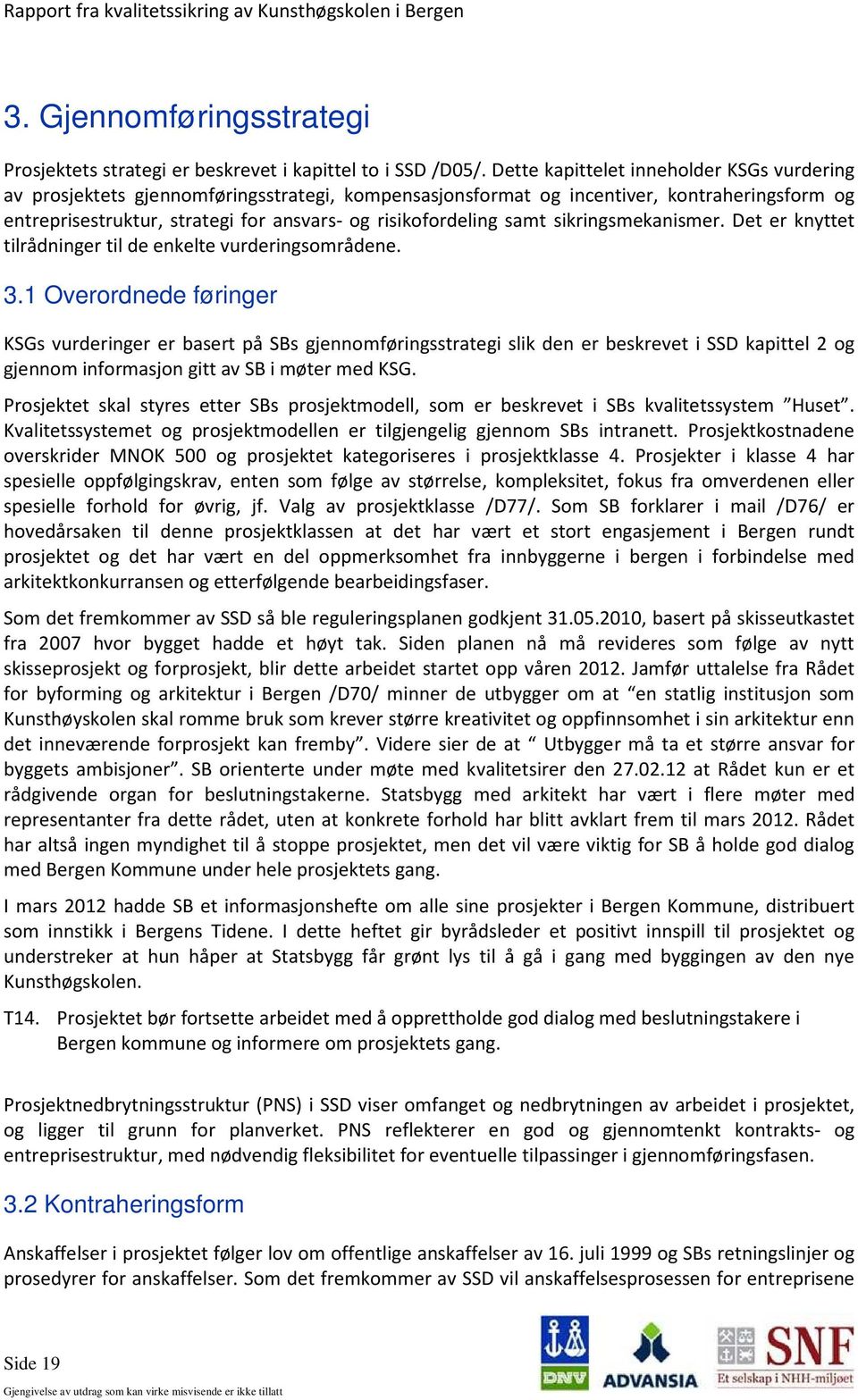 samt sikringsmekanismer. Det er knyttet tilrådninger til de enkelte vurderingsområdene. 3.