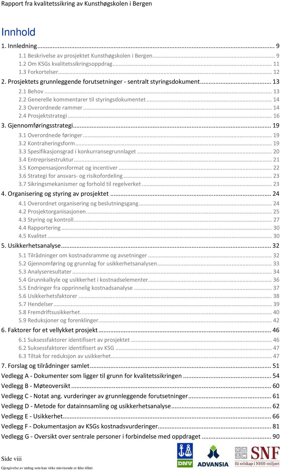 .. 16 3. Gjennomføringsstrategi... 19 3.1 Overordnede føringer... 19 3.2 Kontraheringsform... 19 3.3 Spesifikasjonsgrad i konkurransegrunnlaget... 20 3.4 Entreprisestruktur... 21 3.