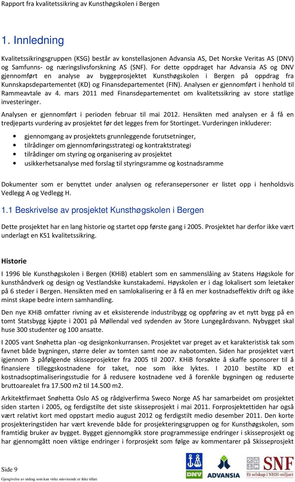 Analysen er gjennomført i henhold til Rammeavtale av 4. mars 2011 med Finansdepartementet om kvalitetssikring av store statlige investeringer. Analysen er gjennomført i perioden februar til mai 2012.