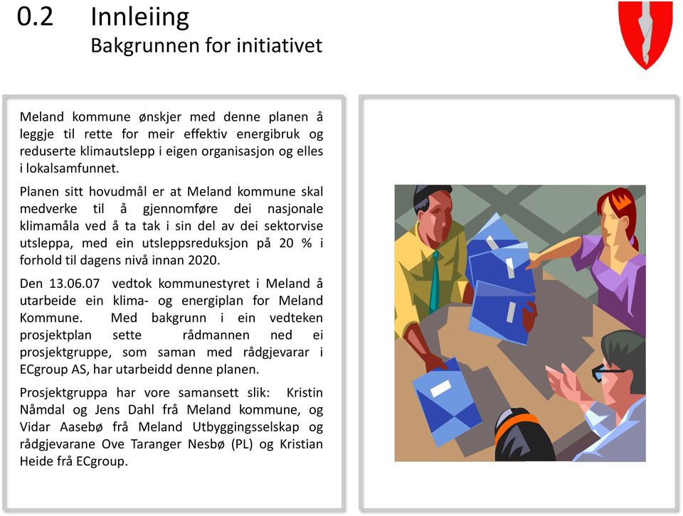 Planen sitt hovudmål er at Meland kommune skal medverke til å gjennomføre dei nasjonale klimamåla ved å ta tak i sin del av dei sektorvise utsleppa, med ein utsleppsreduksjon på 20 % i forhold til