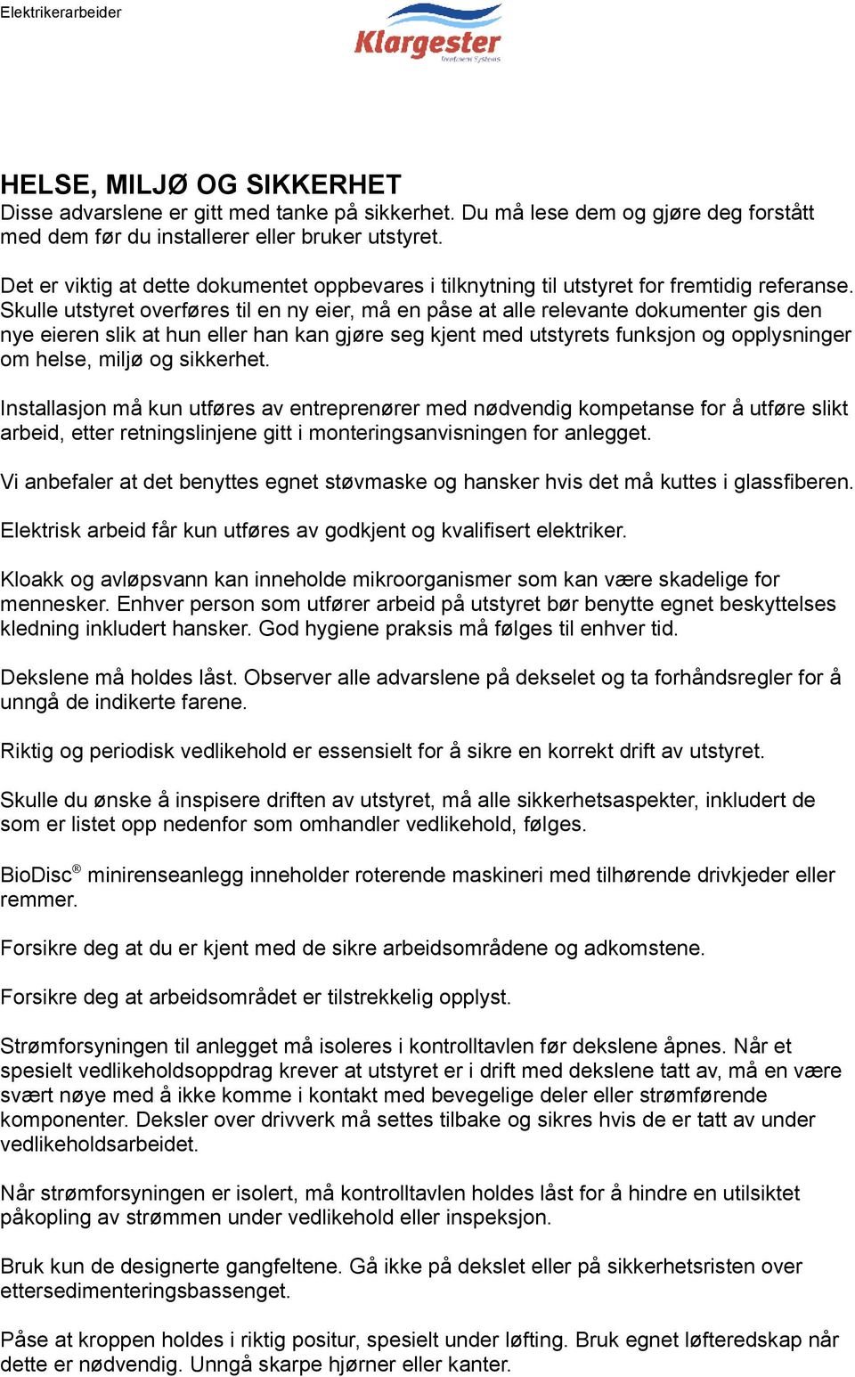 Skulle utstyret overføres til en ny eier, må en påse at alle relevante dokumenter gis den nye eieren slik at hun eller han kan gjøre seg kjent med utstyrets funksjon og opplysninger om helse, miljø