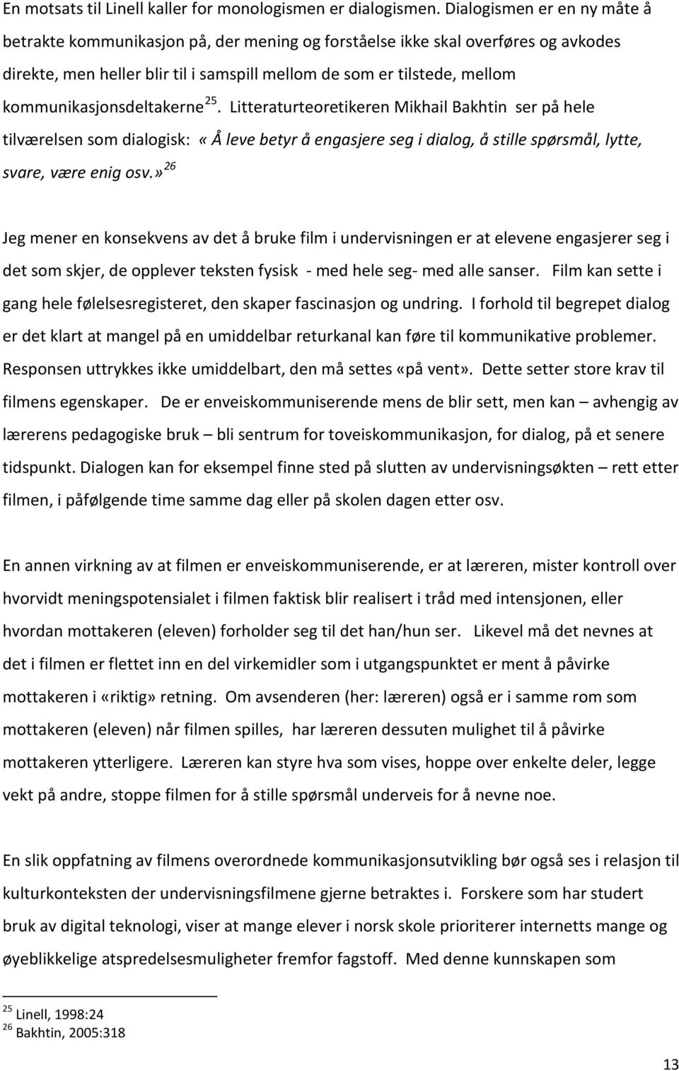 kommunikasjonsdeltakerne 25. Litteraturteoretikeren Mikhail Bakhtin ser på hele tilværelsen som dialogisk: «Å leve betyr å engasjere seg i dialog, å stille spørsmål, lytte, svare, være enig osv.