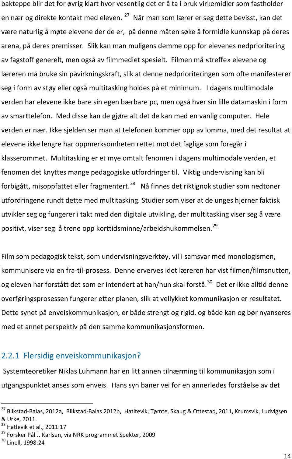 Slik kan man muligens demme opp for elevenes nedprioritering av fagstoff generelt, men også av filmmediet spesielt.