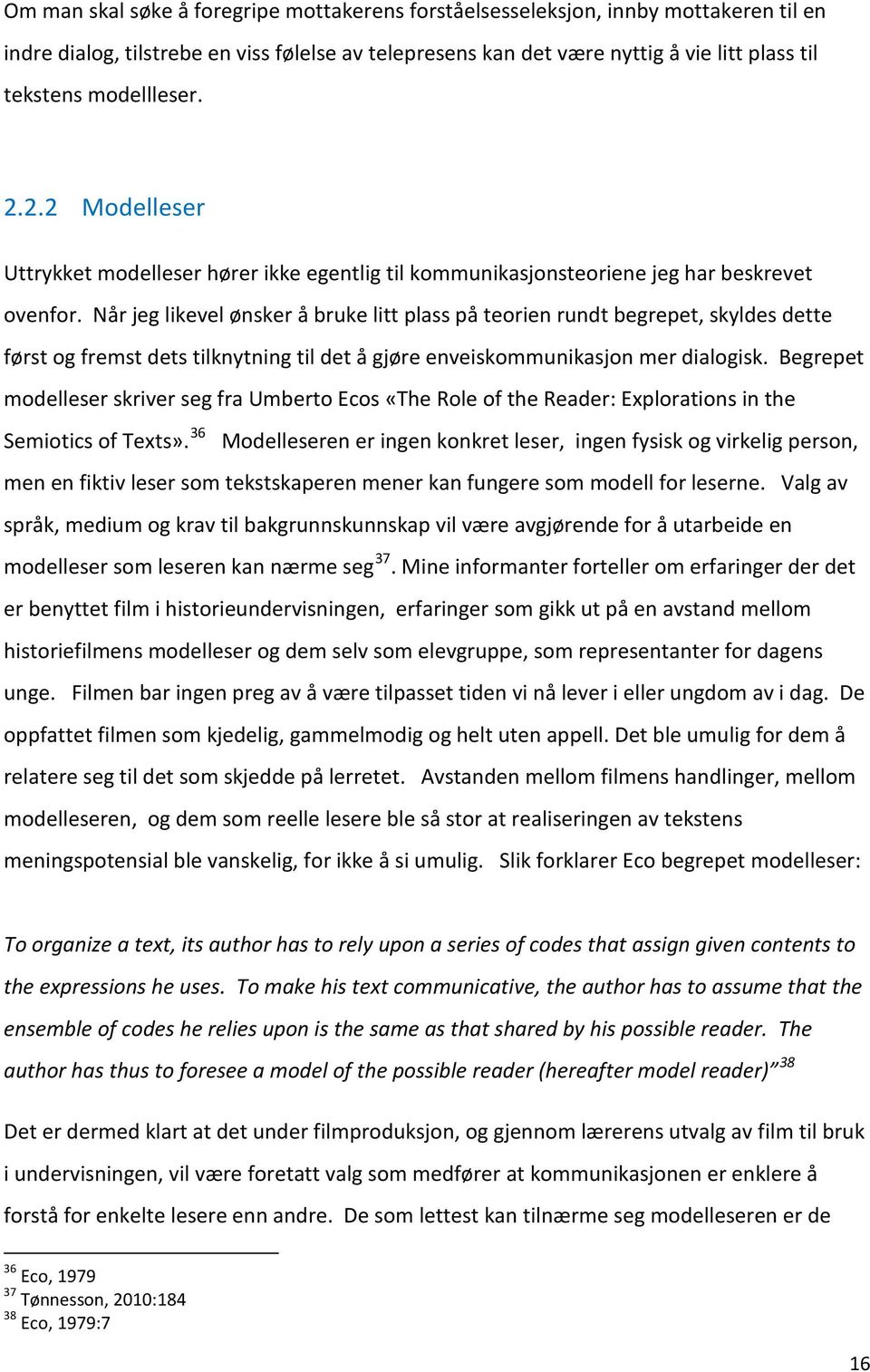 Når jeg likevel ønsker å bruke litt plass på teorien rundt begrepet, skyldes dette først og fremst dets tilknytning til det å gjøre enveiskommunikasjon mer dialogisk.