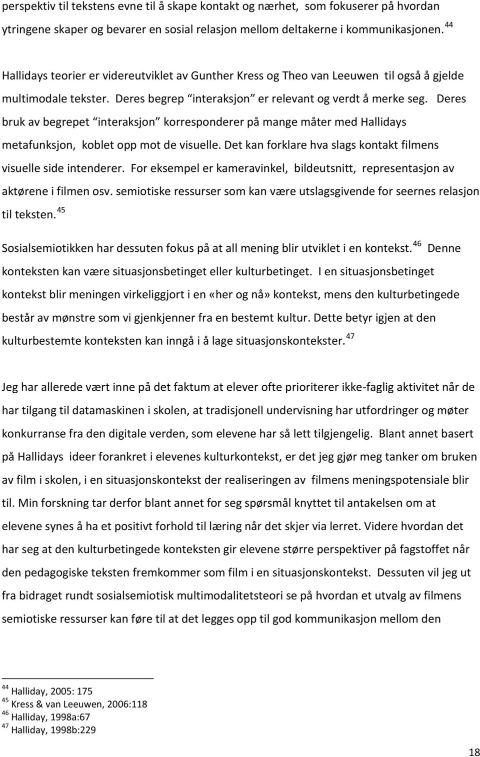 Deres bruk av begrepet interaksjon korresponderer på mange måter med Hallidays metafunksjon, koblet opp mot de visuelle. Det kan forklare hva slags kontakt filmens visuelle side intenderer.