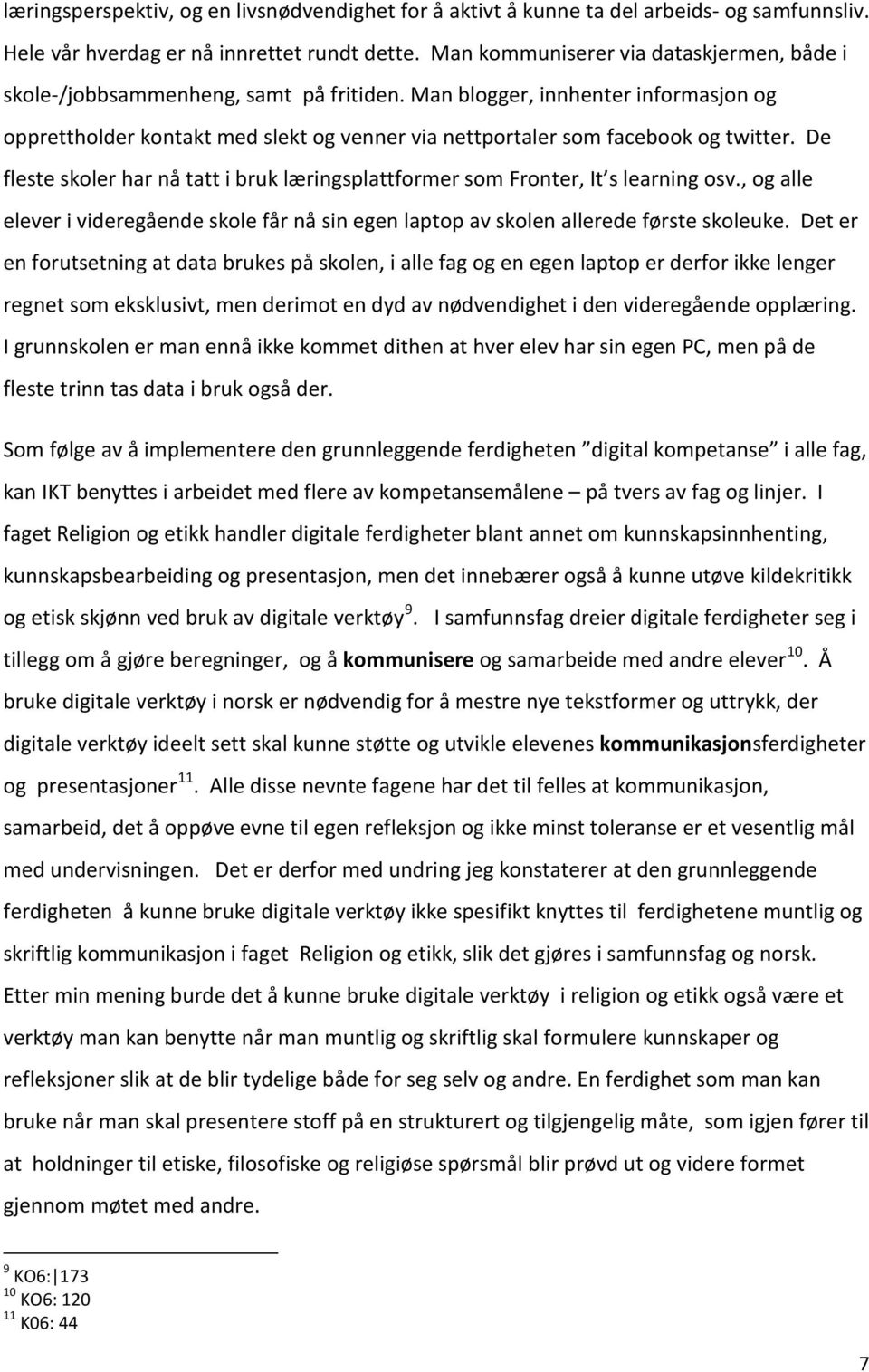 Man blogger, innhenter informasjon og opprettholder kontakt med slekt og venner via nettportaler som facebook og twitter.