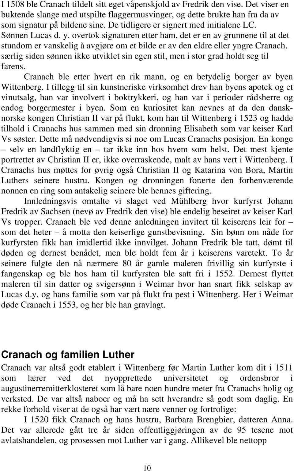 overtok signaturen etter ham, det er en av grunnene til at det stundom er vanskelig å avgjøre om et bilde er av den eldre eller yngre Cranach, særlig siden sønnen ikke utviklet sin egen stil, men i