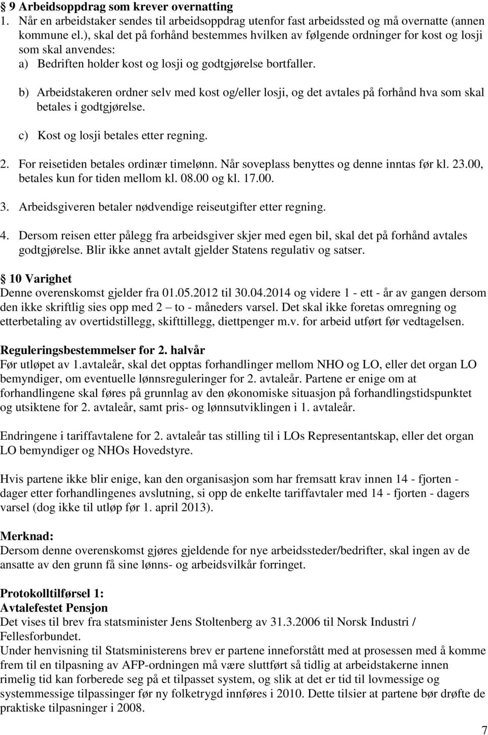 b) Arbeidstakeren ordner selv med kost og/eller losji, og det avtales på forhånd hva som skal betales i godtgjørelse. c) Kost og losji betales etter regning. 2.