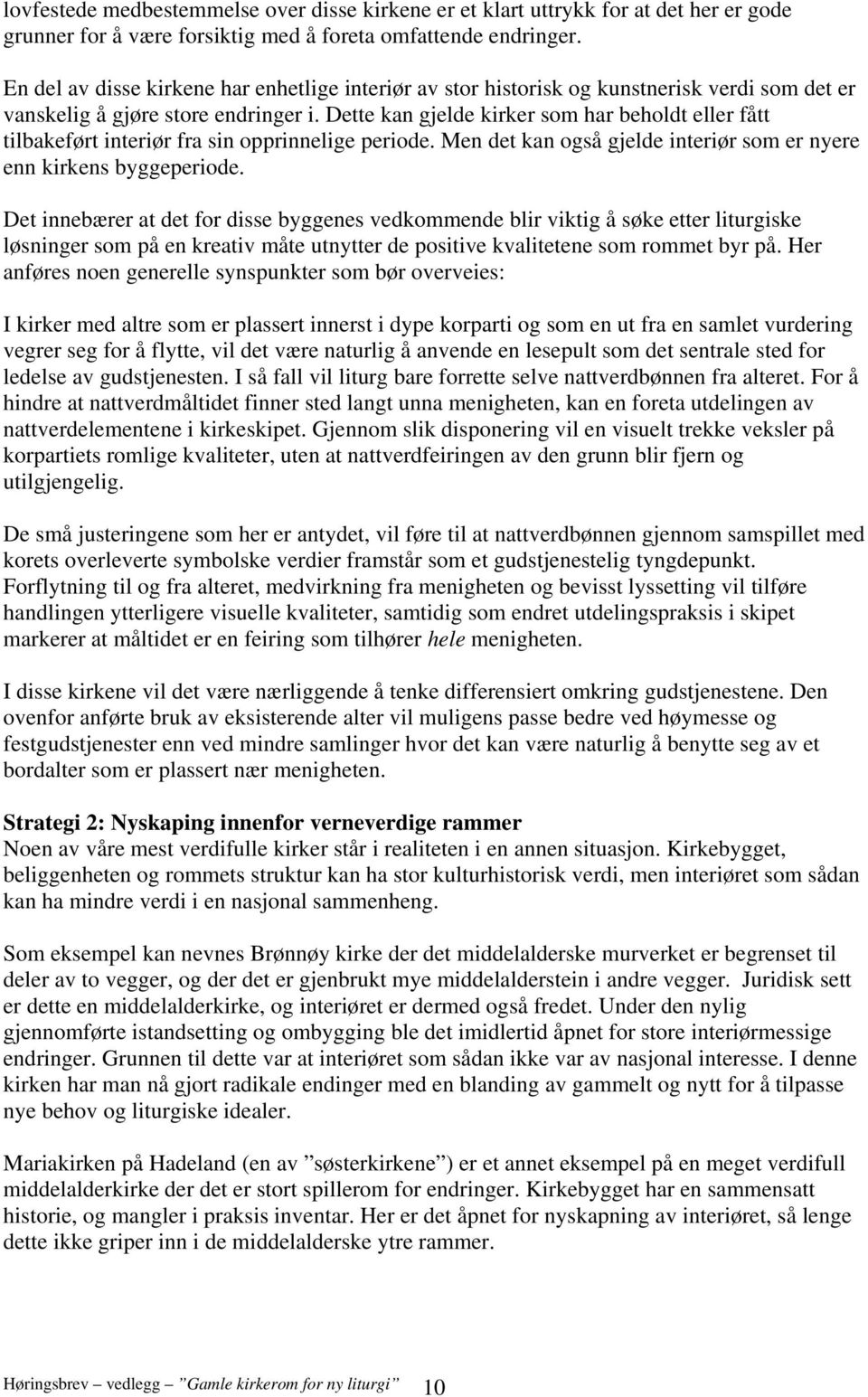 Dette kan gjelde kirker som har beholdt eller fått tilbakeført interiør fra sin opprinnelige periode. Men det kan også gjelde interiør som er nyere enn kirkens byggeperiode.