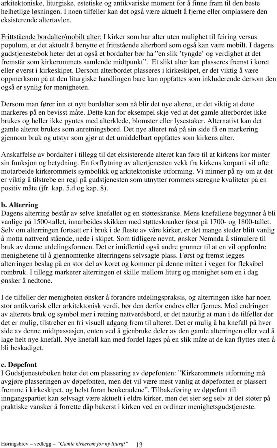 Frittstående bordalter/mobilt alter: I kirker som har alter uten mulighet til feiring versus populum, er det aktuelt å benytte et frittstående alterbord som også kan være mobilt.