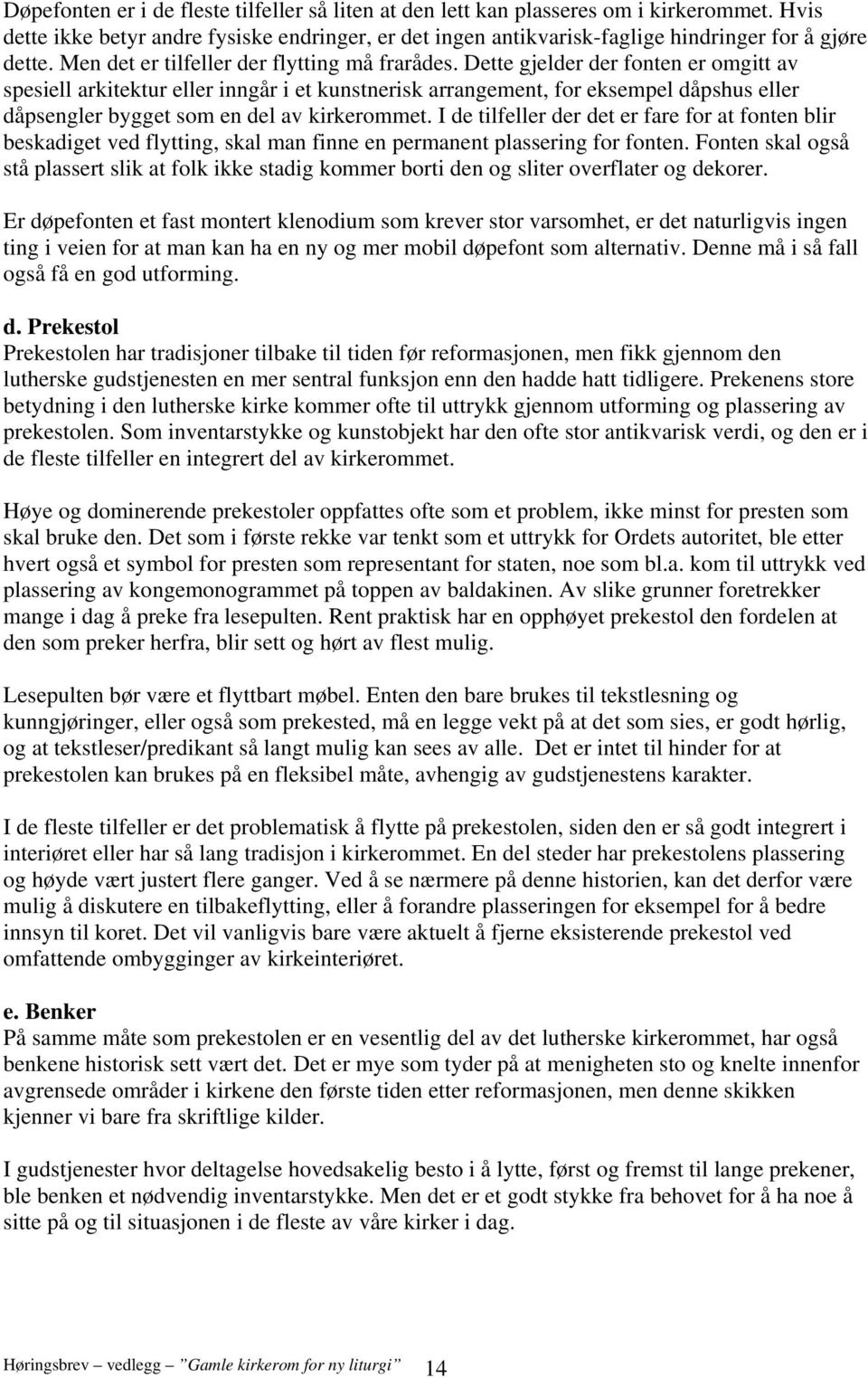 Dette gjelder der fonten er omgitt av spesiell arkitektur eller inngår i et kunstnerisk arrangement, for eksempel dåpshus eller dåpsengler bygget som en del av kirkerommet.