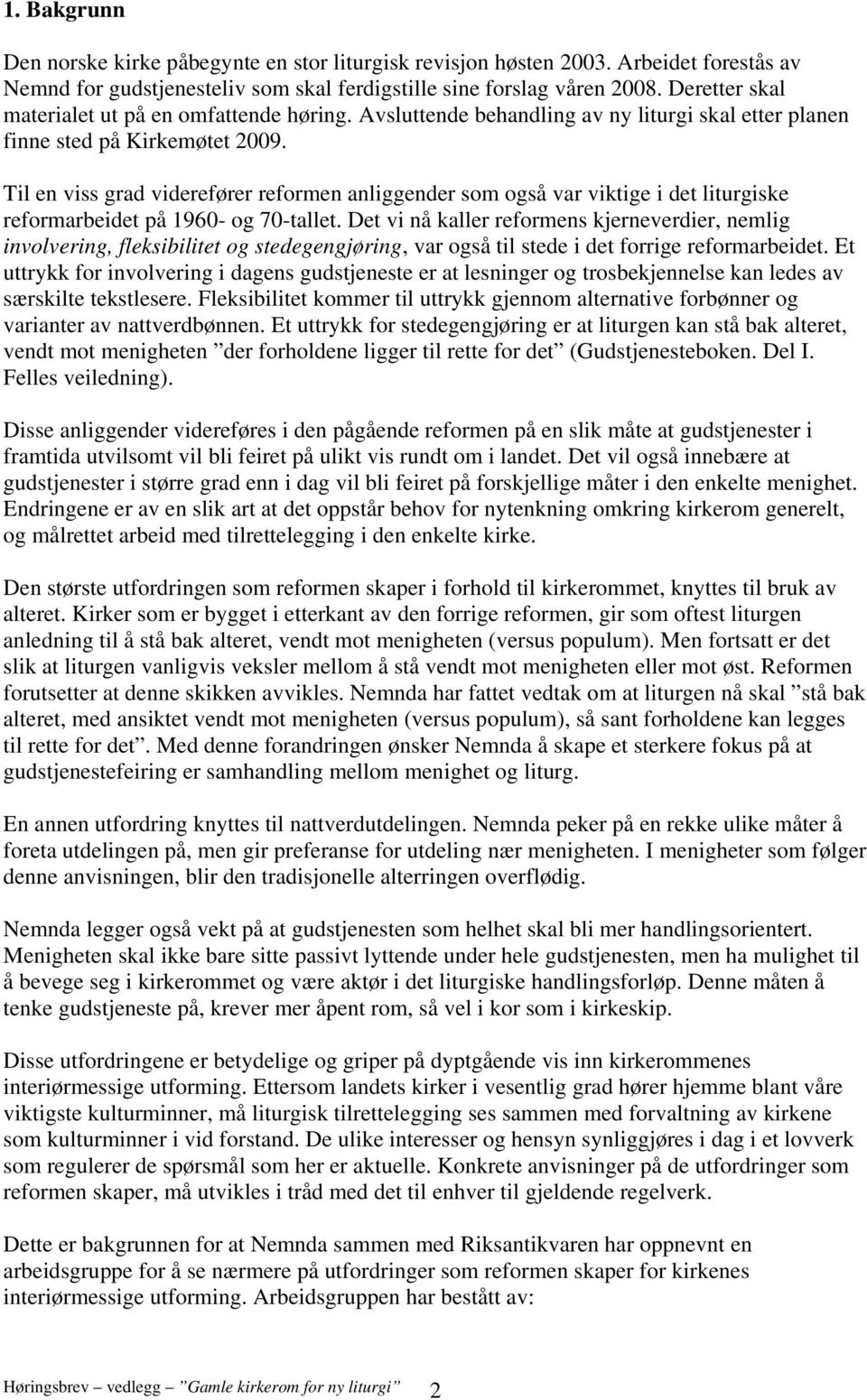 Til en viss grad viderefører reformen anliggender som også var viktige i det liturgiske reformarbeidet på 1960- og 70-tallet.