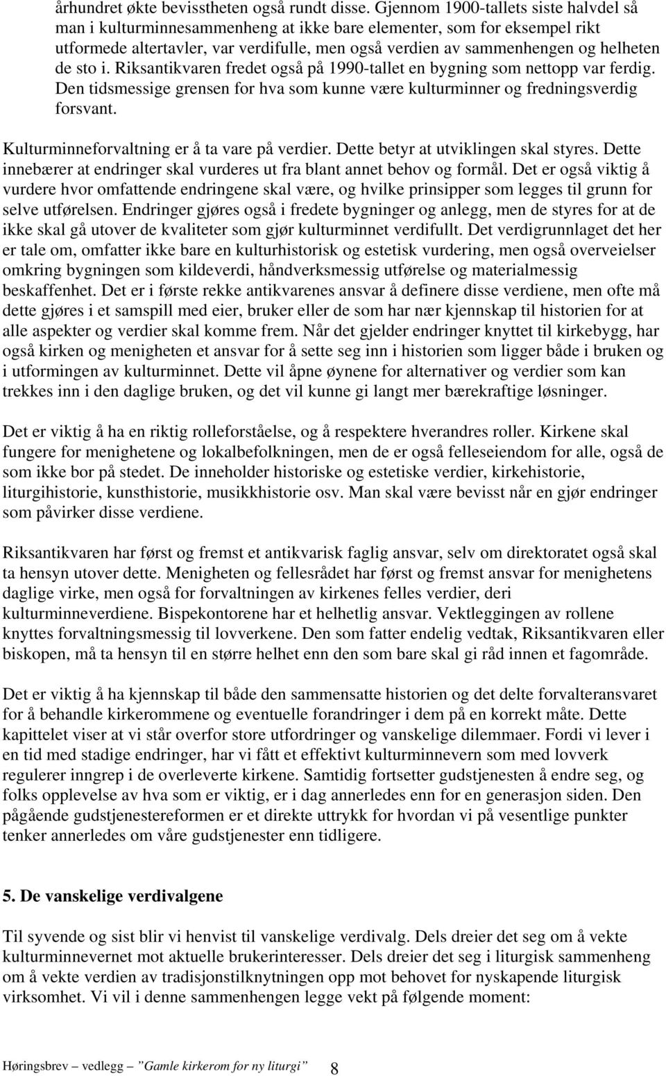 sto i. Riksantikvaren fredet også på 1990-tallet en bygning som nettopp var ferdig. Den tidsmessige grensen for hva som kunne være kulturminner og fredningsverdig forsvant.