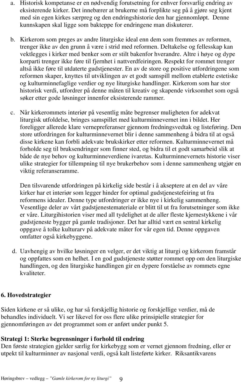 Denne kunnskapen skal ligge som bakteppe for endringene man diskuterer. b. Kirkerom som preges av andre liturgiske ideal enn dem som fremmes av reformen, trenger ikke av den grunn å være i strid med reformen.