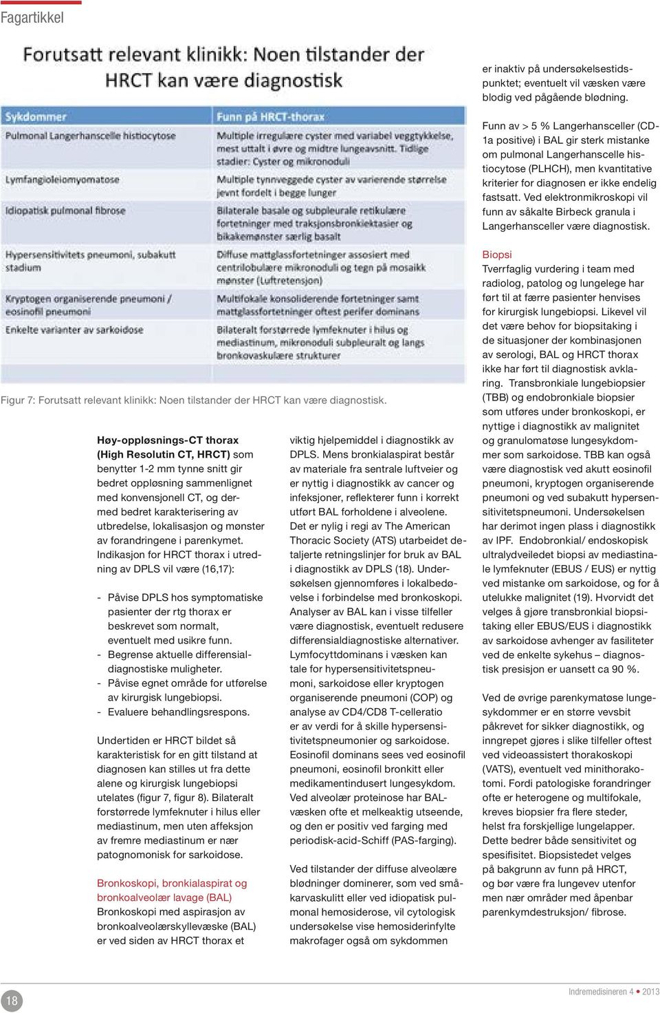 Ved elektronmikroskopi vil funn av såkalte Birbeck granula i Langerhansceller være diagnostisk. Figur 7: Forutsatt relevant klinikk: Noen tilstander der HRCT kan være diagnostisk.