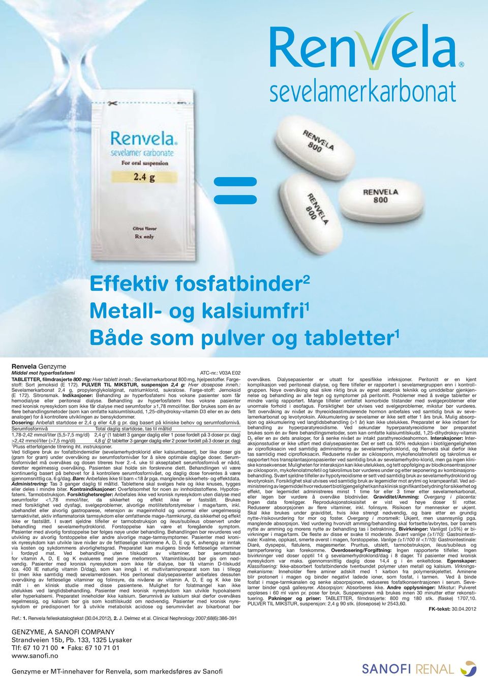 : Sevelamerkarbonat 2,4 g, propylenglykolalginat, natriumklorid, sukralose. Farge-stoff: Jernoksid (E 172). Sitronsmak.