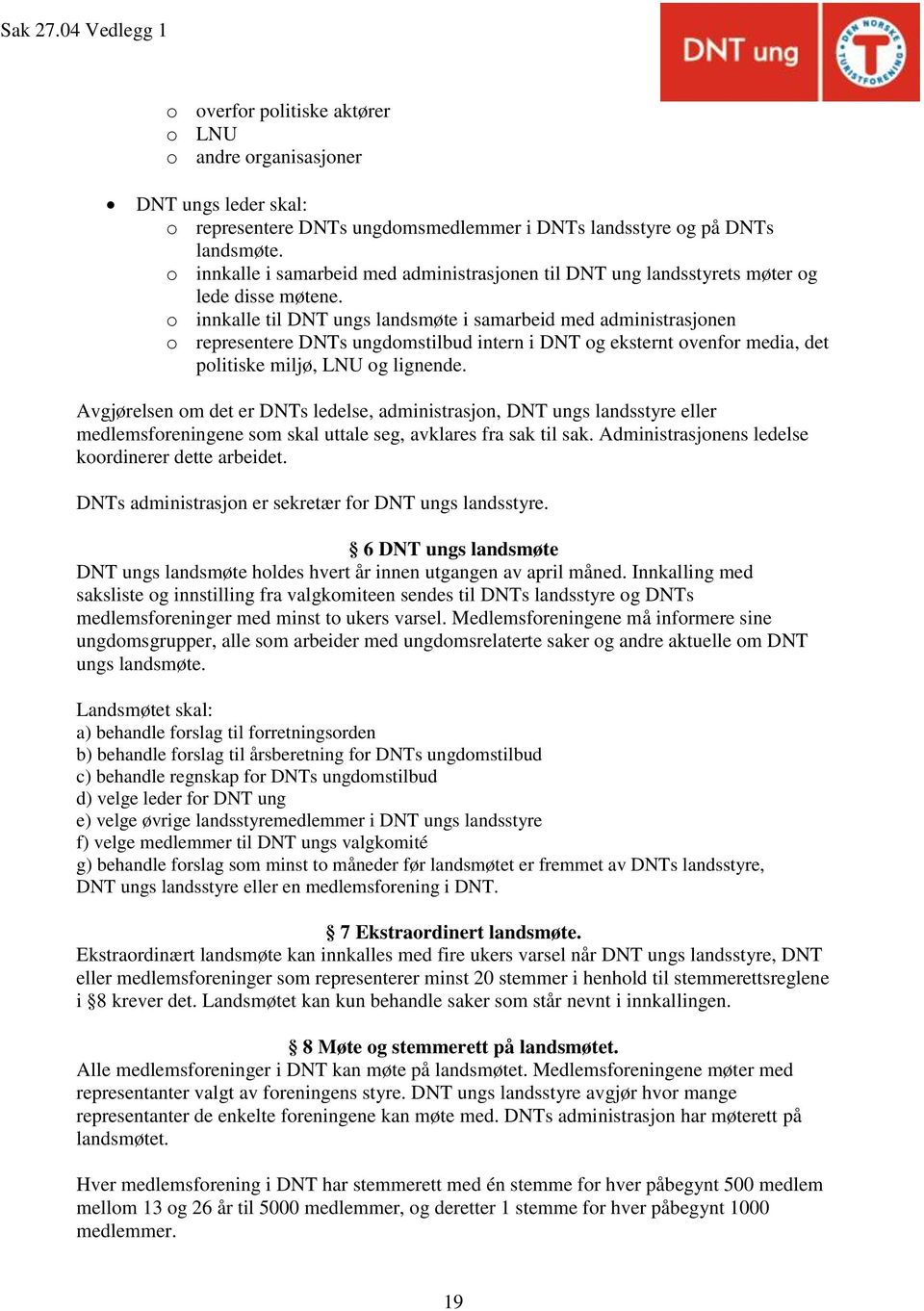 o innkalle til DNT ungs landsmøte i samarbeid med administrasjonen o representere DNTs ungdomstilbud intern i DNT og eksternt ovenfor media, det politiske miljø, LNU og lignende.