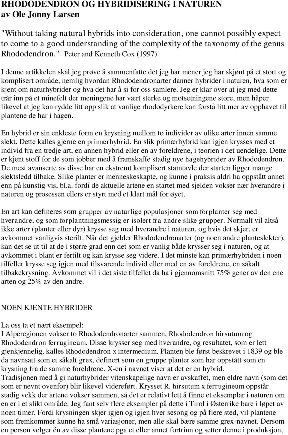 " Peter and Kenneth Cox (1997) I denne artikkelen skal jeg prøve å sammenfatte det jeg har mener jeg har skjønt på et stort og komplisert område, nemlig hvordan Rhododendronarter danner hybrider i