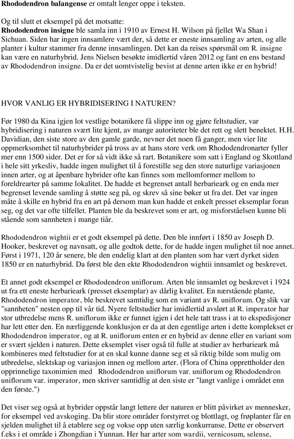 Jens Nielsen besøkte imidlertid våren 2012 og fant en ens bestand av Rhododendron insigne. Da er det uomtvistelig bevist at denne arten ikke er en hybrid! HVOR VANLIG ER HYBRIDISERING I NATUREN?