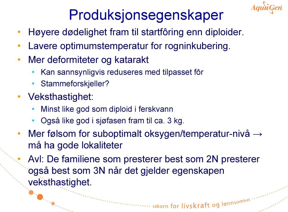 Veksthastighet: Minst like god som diploid i ferskvann Også like god i sjøfasen fram til ca. 3 kg.