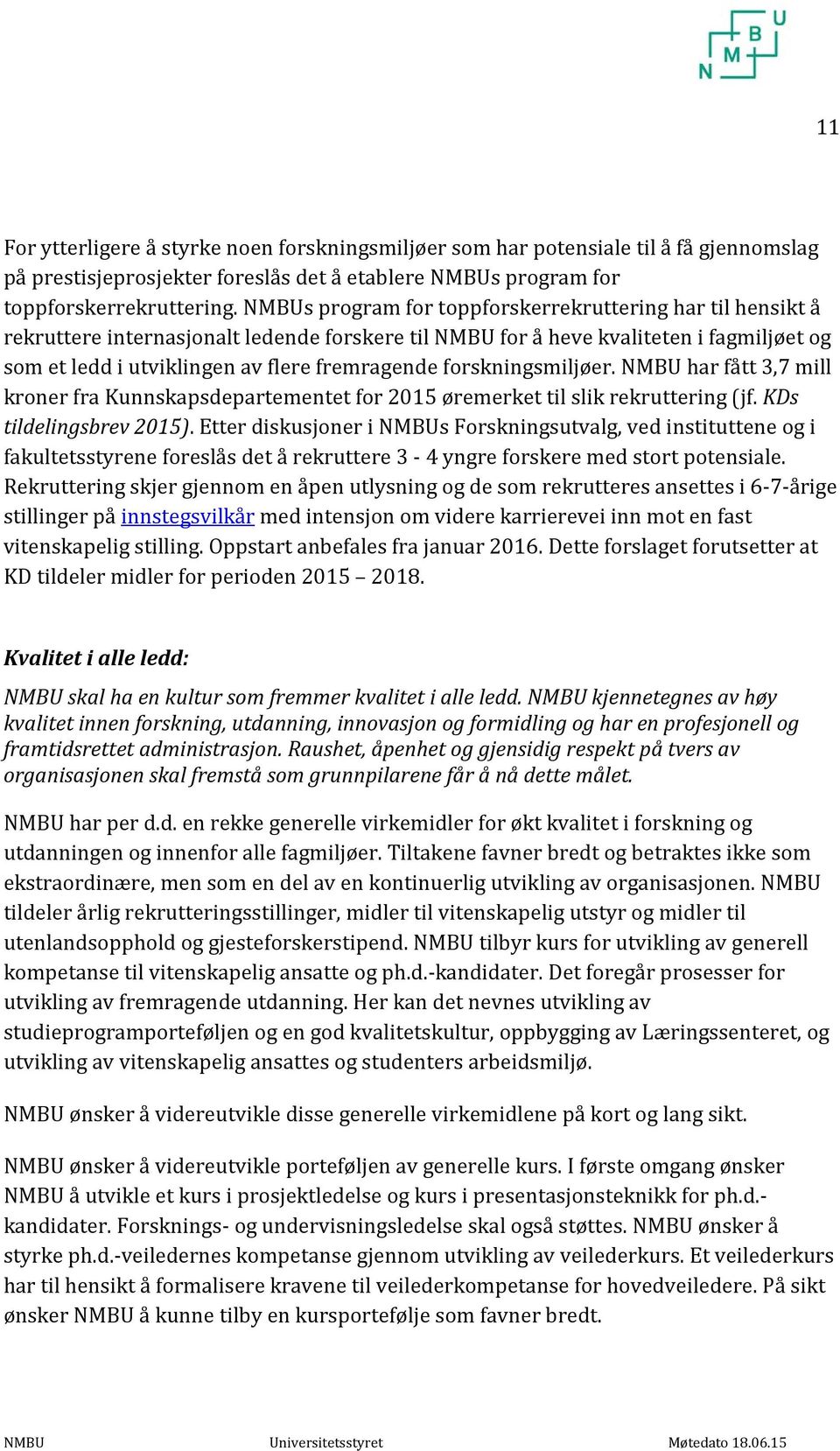 forskningsmiljøer. NMBU har fått 3,7 mill kroner fra Kunnskapsdepartementet for 2015 øremerket til slik rekruttering (jf. KDs tildelingsbrev 2015).