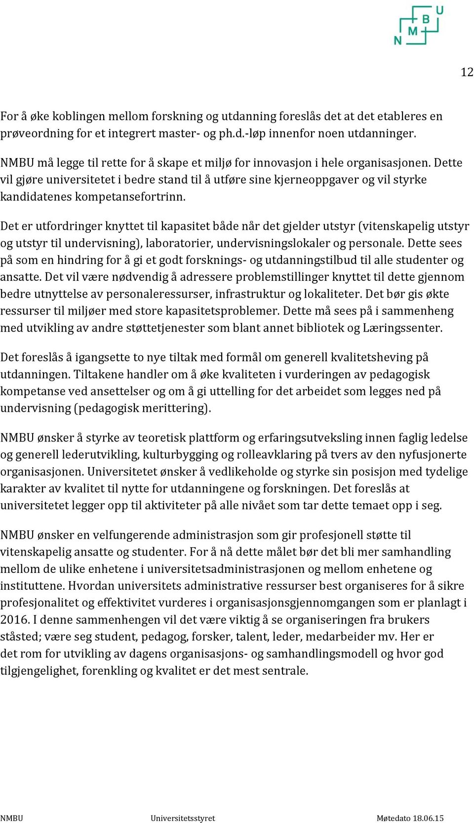 Dette vil gjøre universitetet i bedre stand til å utføre sine kjerneoppgaver og vil styrke kandidatenes kompetansefortrinn.