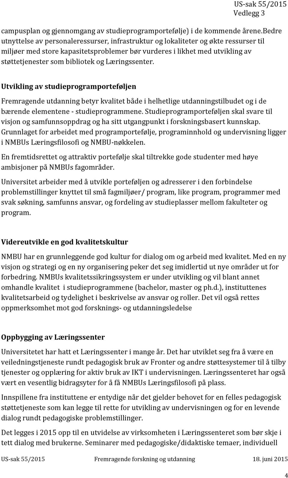 og Læringssenter. Utvikling av studieprogramporteføljen Fremragende utdanning betyr kvalitet både i helhetlige utdanningstilbudet og i de bærende elementene - studieprogrammene.