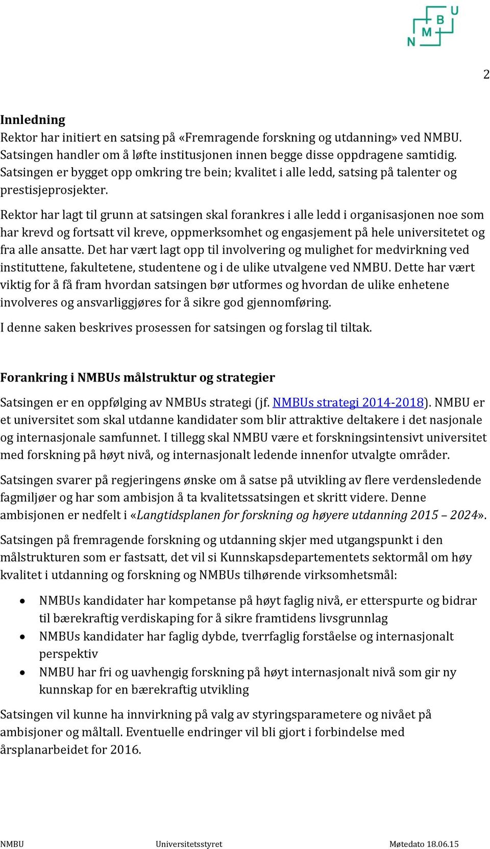 Rektor har lagt til grunn at satsingen skal forankres i alle ledd i organisasjonen noe som har krevd og fortsatt vil kreve, oppmerksomhet og engasjement på hele universitetet og fra alle ansatte.