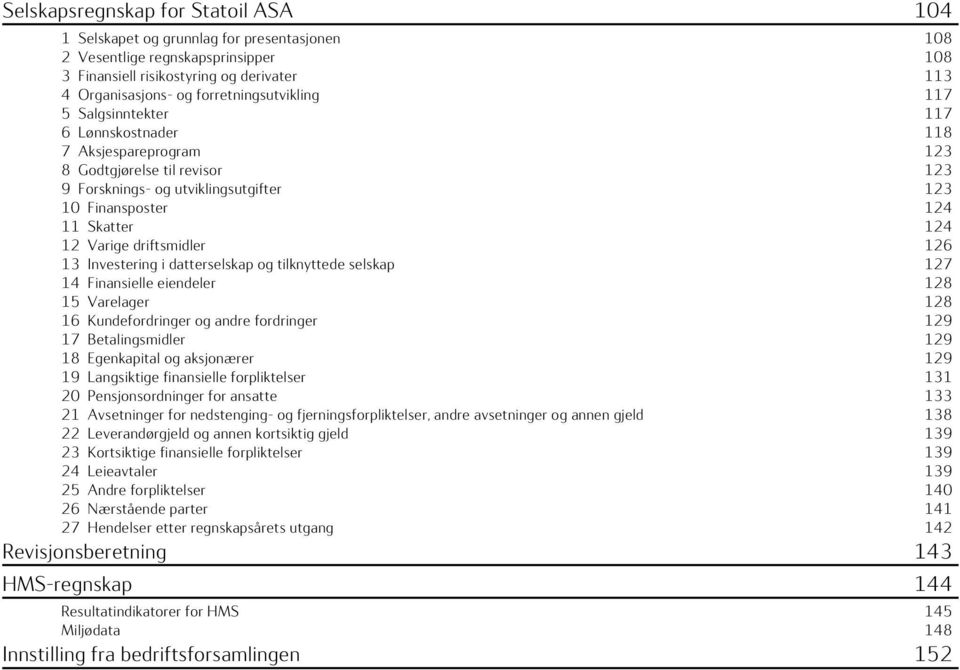 Varige driftsmidler 126 13 Investering i datterselskap og tilknyttede selskap 127 14 Finansielle eiendeler 128 15 Varelager 128 16 Kundefordringer og andre fordringer 129 17 Betalingsmidler 129 18