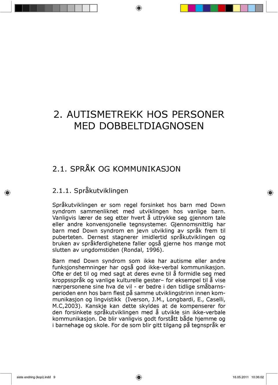 Dernest stagnerer imidlertid språkutviklingen og bruken av språkferdighetene faller også gjerne hos mange mot slutten av ungdomstiden (Rondal, 1996).