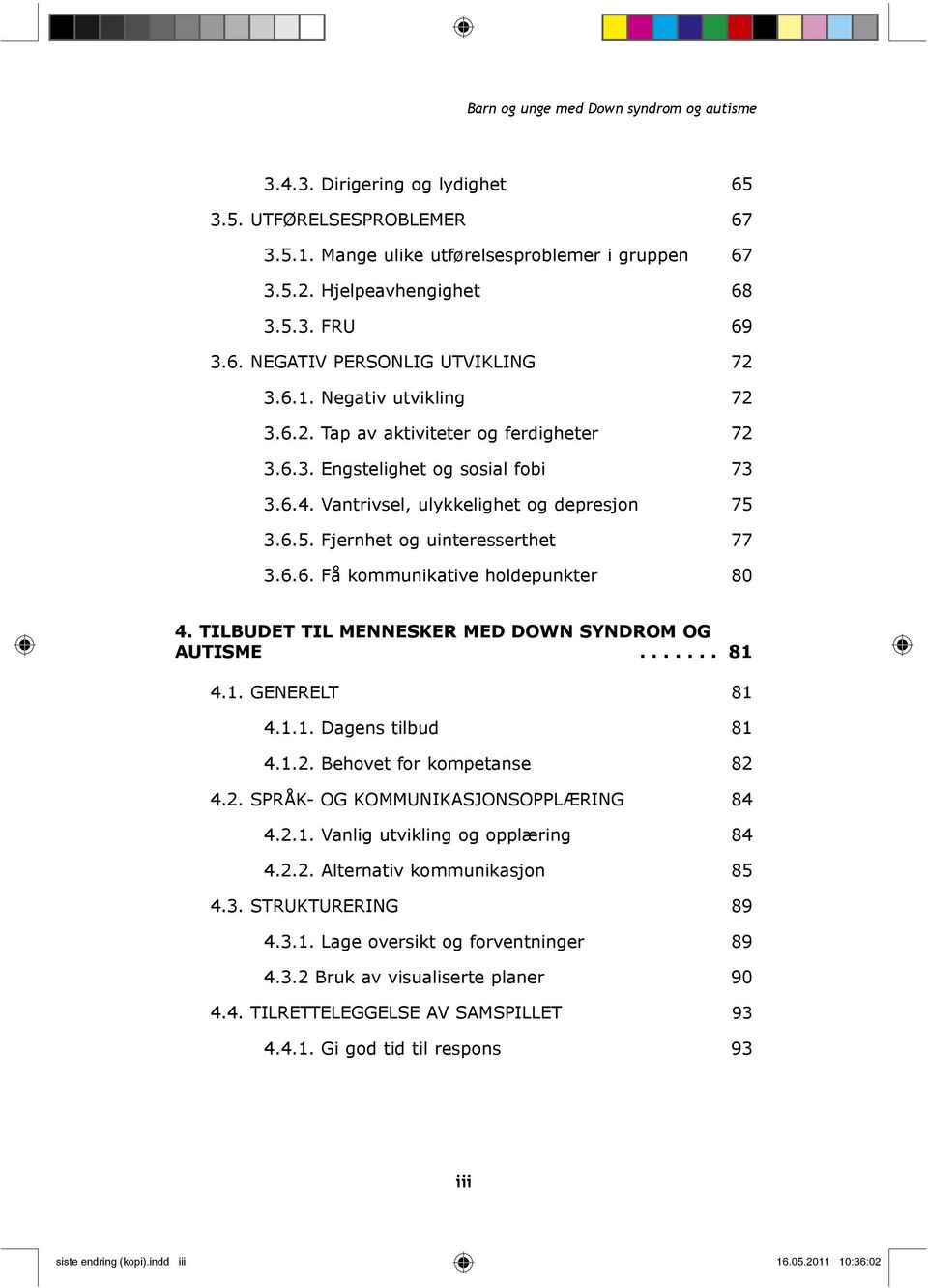 TILBUDET TIL MENNESKER MED DOWN SYNDROM OG AUTISME....... 81 4.1. GENERELT 81 4.1.1. Dagens tilbud 81 4.1.2. Behovet for kompetanse 82 4.2. SPRÅK- OG KOMMUNIKASJONSOPPLÆRING 84 4.2.1. Vanlig utvikling og opplæring 84 4.