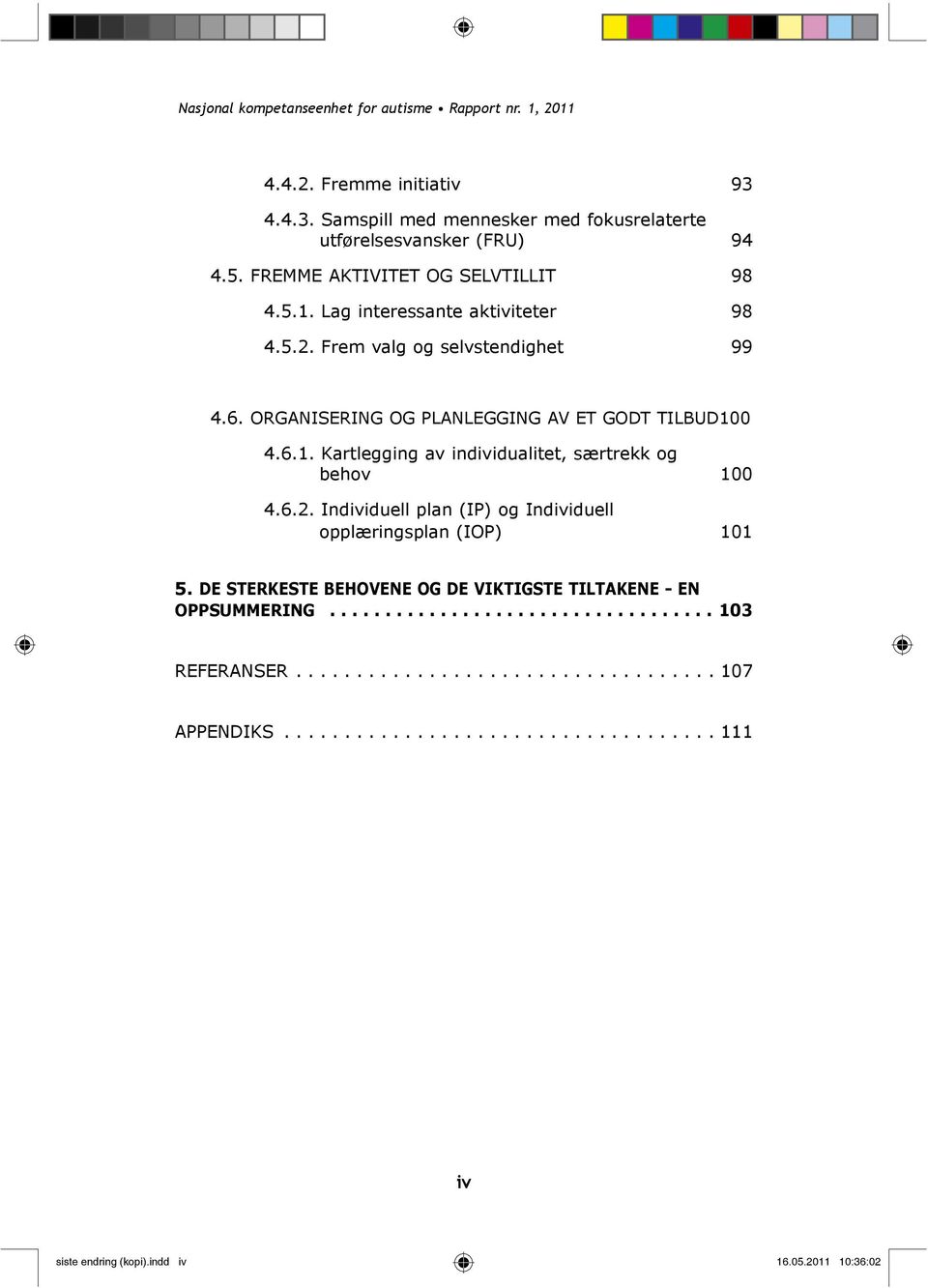 6.2. Individuell plan (IP) og Individuell opplæringsplan (IOP) 101 5. DE STERKESTE BEHOVENE OG DE VIKTIGSTE TILTAKENE EN OPPSUMMERING................................... 103 REFERANSER.