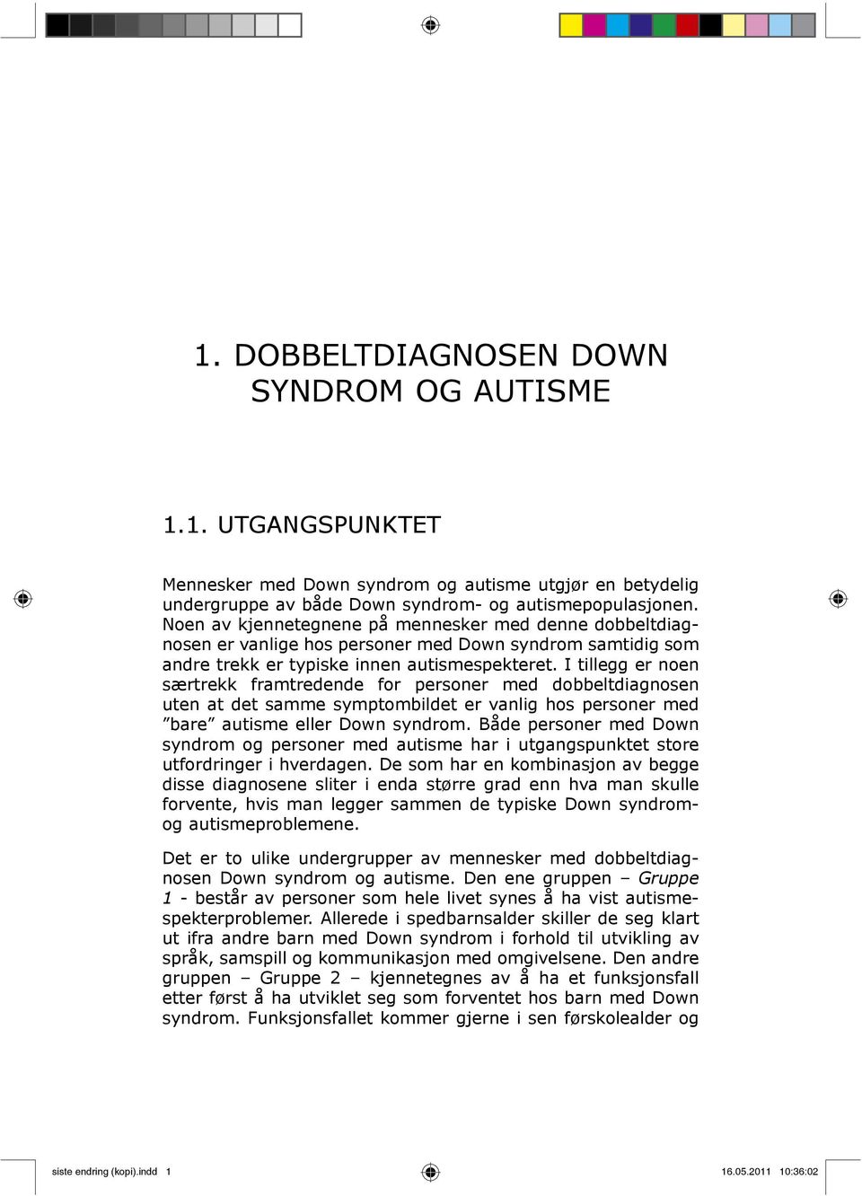 I tillegg er noen særtrekk framtredende for personer med dobbeltdiagnosen uten at det samme symptombildet er vanlig hos personer med bare autisme eller Down syndrom.