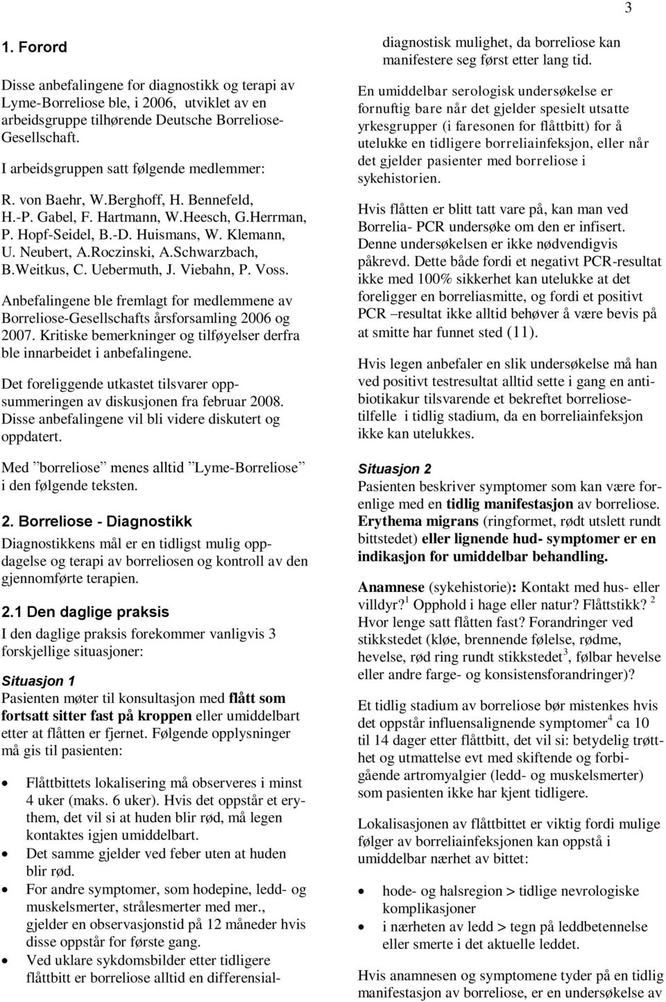 Schwarzbach, B.Weitkus, C. Uebermuth, J. Viebahn, P. Voss. Anbefalingene ble fremlagt for medlemmene av Borreliose-Gesellschafts årsforsamling 2006 og 2007.