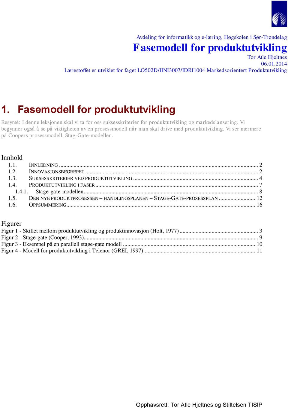 Vi begynner også å se på viktigheten av en prosessmodell når man skal drive med produktutvikling. Vi ser nærmere på Coopers prosessmodell, Stag-Gate-modellen. Innhold 1.1. INNLEDNING... 2 