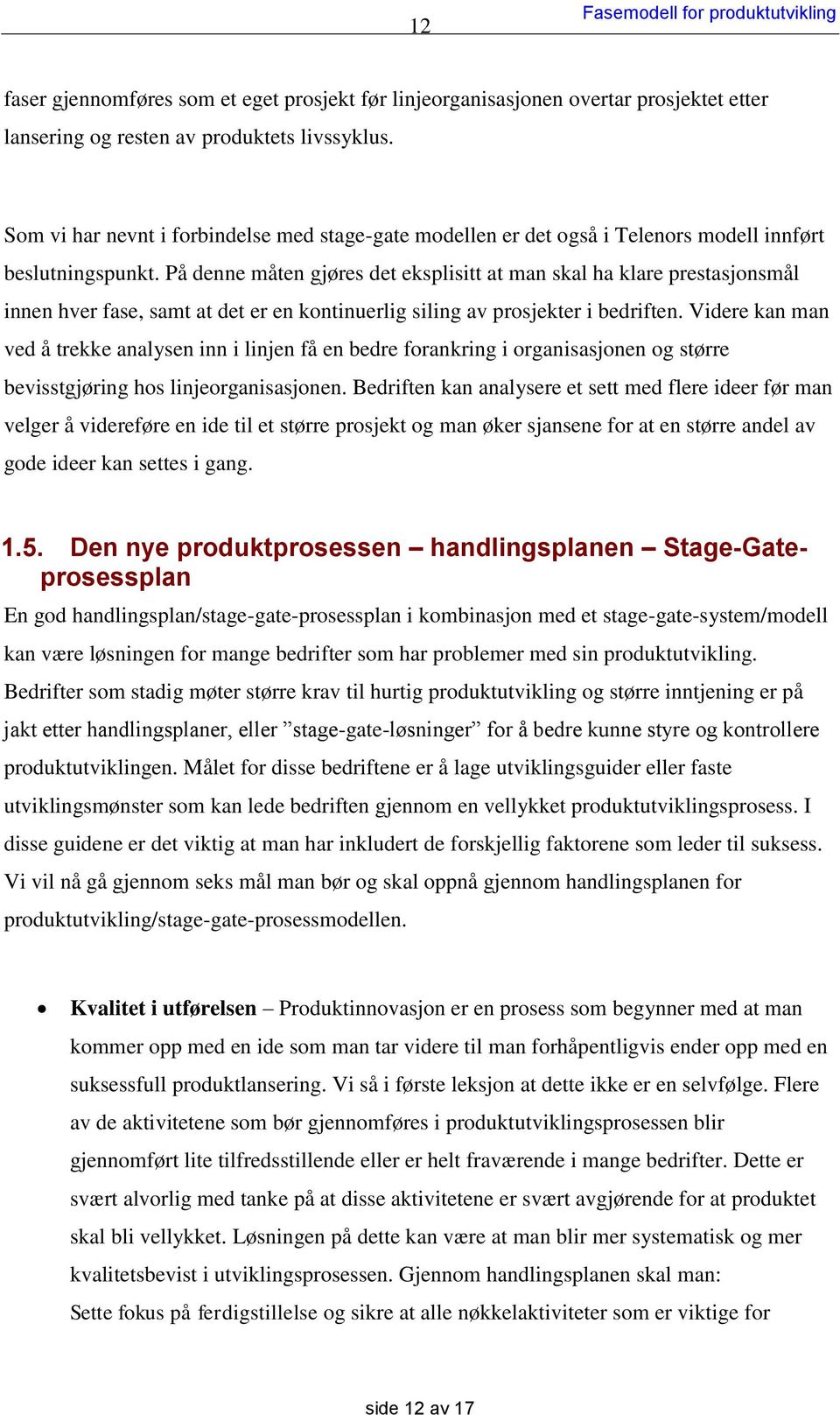 På denne måten gjøres det eksplisitt at man skal ha klare prestasjonsmål innen hver fase, samt at det er en kontinuerlig siling av prosjekter i bedriften.