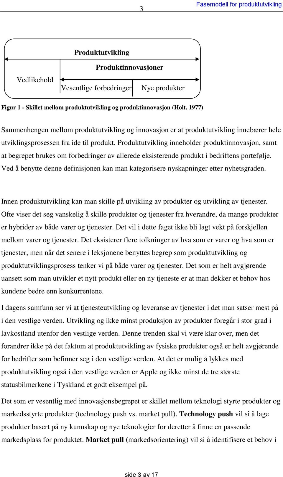 Produktutvikling inneholder produktinnovasjon, samt at begrepet brukes om forbedringer av allerede eksisterende produkt i bedriftens portefølje.