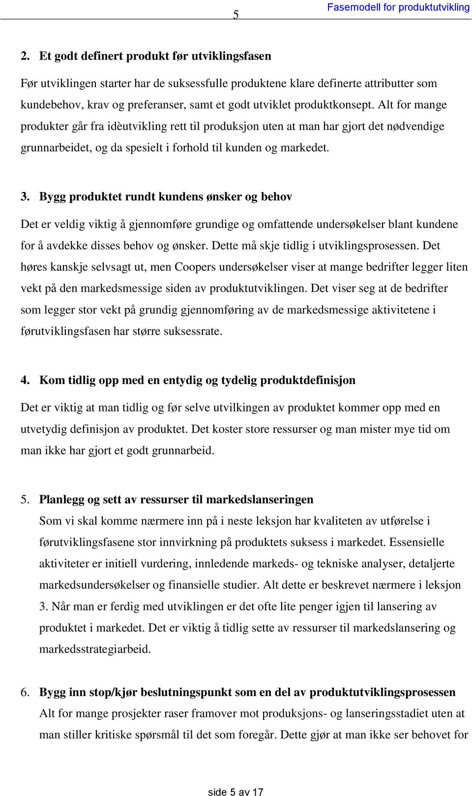 Bygg produktet rundt kundens ønsker og behov Det er veldig viktig å gjennomføre grundige og omfattende undersøkelser blant kundene for å avdekke disses behov og ønsker.