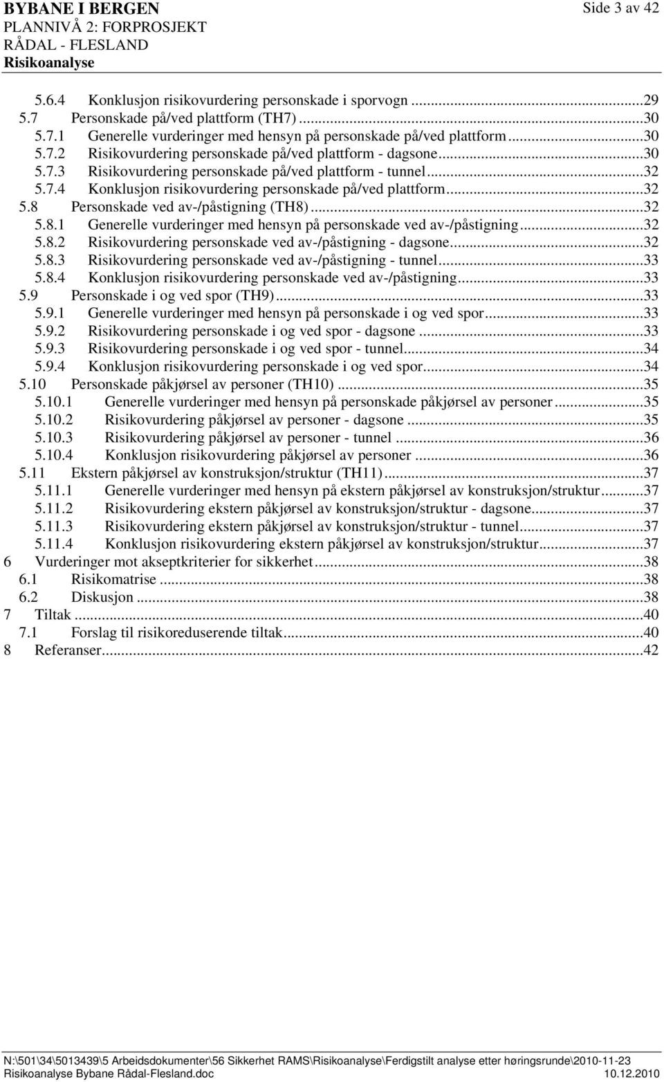 Personskade ved av-/påstigning (TH8)...32 5.8.1 Generelle vurderinger med hensyn på personskade ved av-/påstigning...32 5.8.2 Risikovurdering personskade ved av-/påstigning - dagsone...32 5.8.3 Risikovurdering personskade ved av-/påstigning - tunnel.