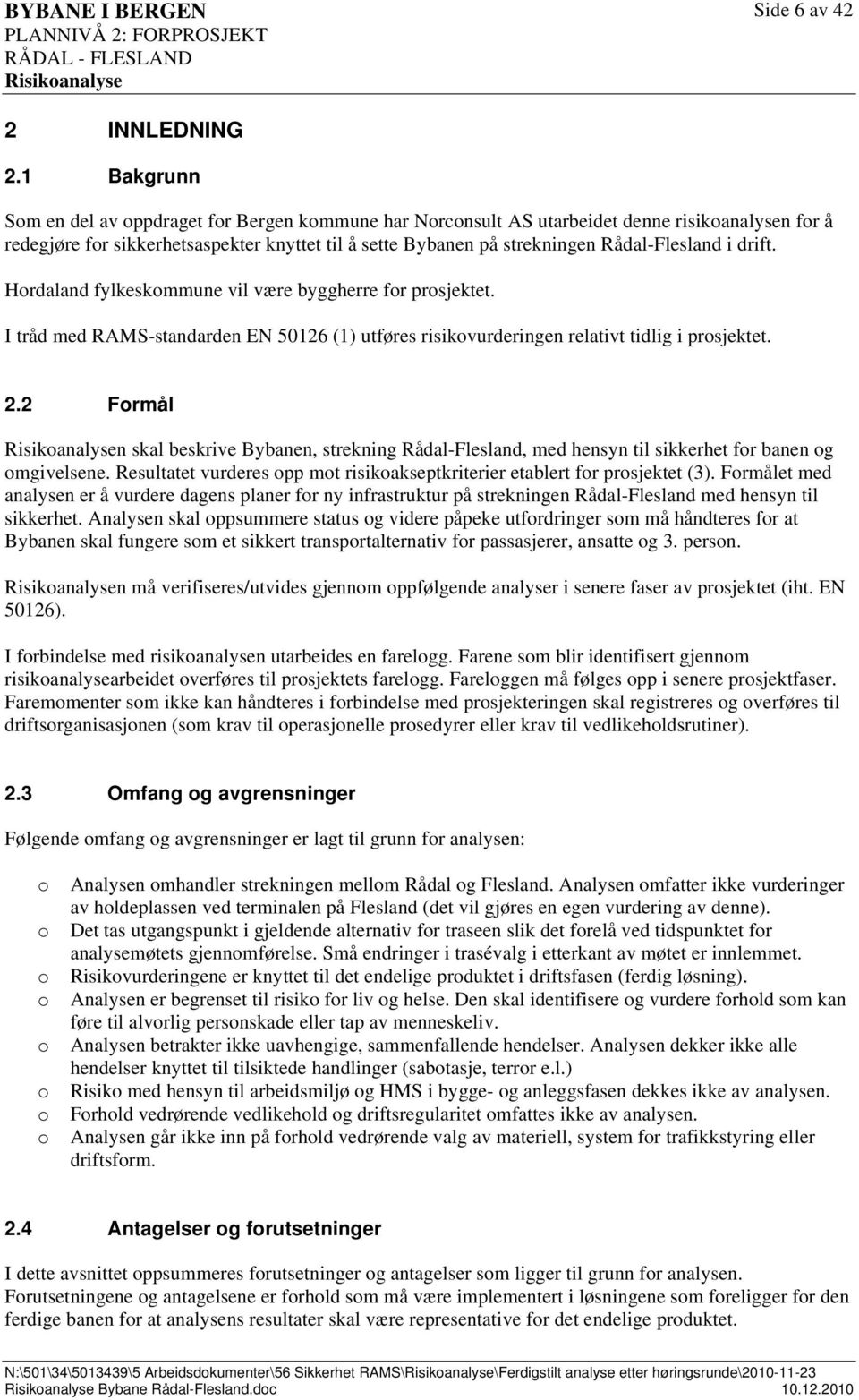 Rådal-Flesland i drift. Hordaland fylkeskommune vil være byggherre for prosjektet. I tråd med RAMS-standarden EN 50126 (1) utføres risikovurderingen relativt tidlig i prosjektet. 2.