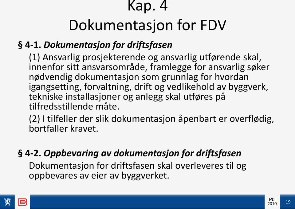 nødvendig dokumentasjon som grunnlag for hvordan igangsetting, forvaltning, drift og vedlikehold av byggverk, tekniske installasjoner og anlegg