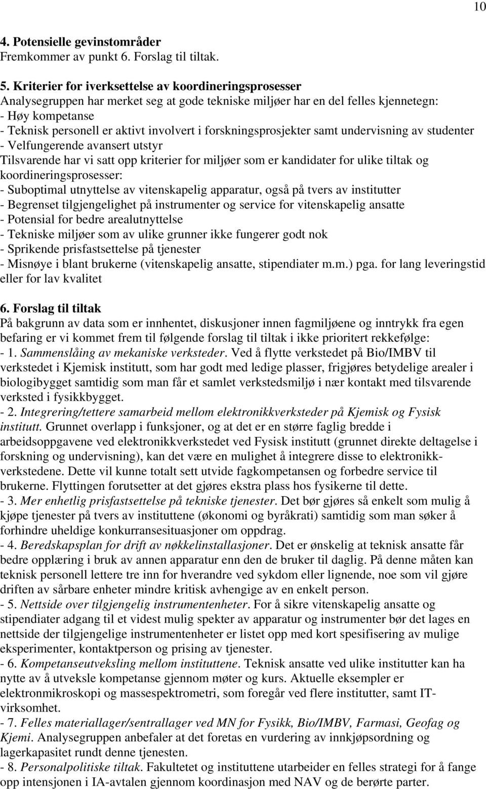 forskningsprosjekter samt undervisning av studenter - Velfungerende avansert utstyr Tilsvarende har vi satt opp kriterier for miljøer som er kandidater for ulike tiltak og koordineringsprosesser: -