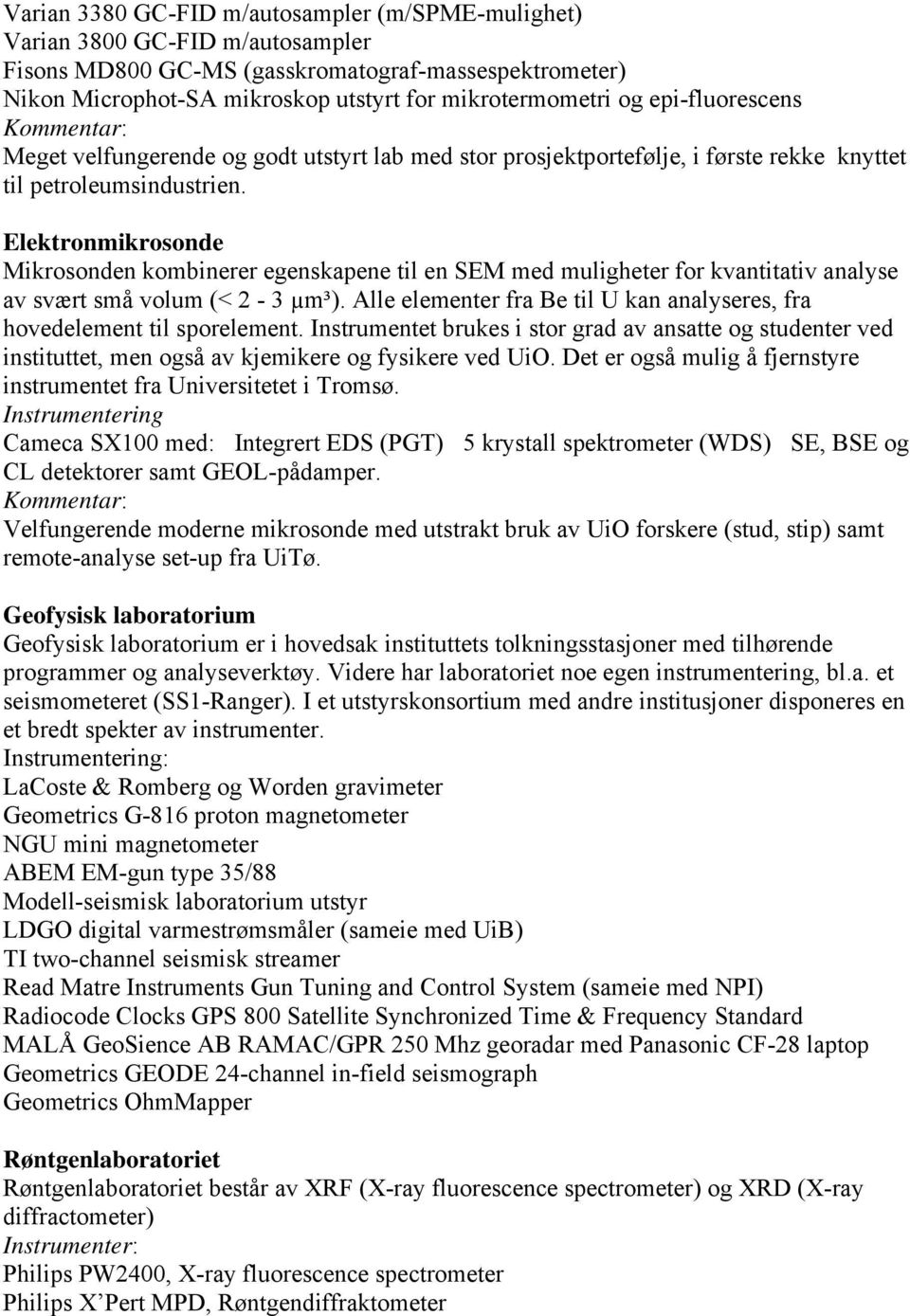 Elektronmikrosonde Mikrosonden kombinerer egenskapene til en SEM med muligheter for kvantitativ analyse av svært små volum (< 2-3 µm³).