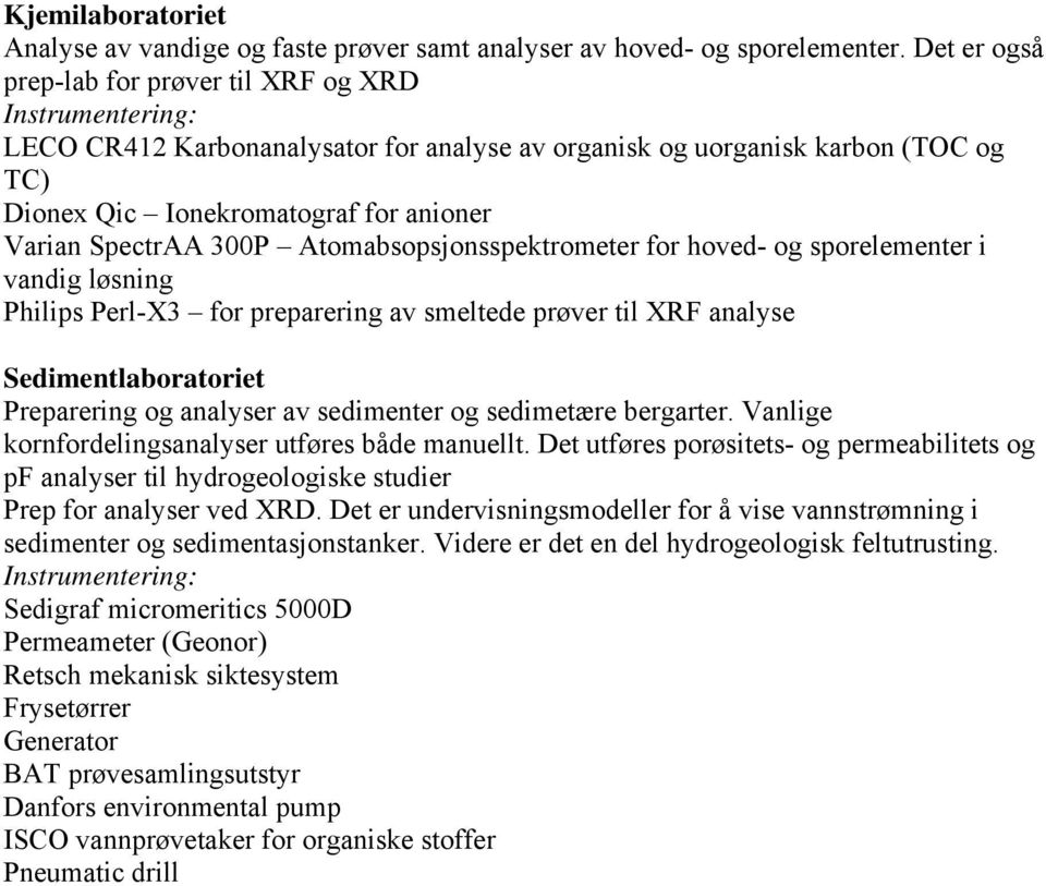 SpectrAA 300P Atomabsopsjonsspektrometer for hoved- og sporelementer i vandig løsning Philips Perl-X3 for preparering av smeltede prøver til XRF analyse Sedimentlaboratoriet Preparering og analyser